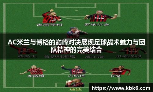 6T体育AC米兰与博格的巅峰对决展现足球战术魅力与团队精神的完美结合